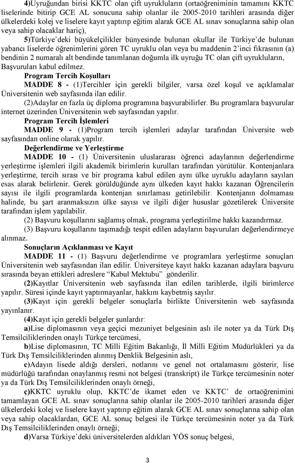 öğrenimlerini gören TC uyruklu olan veya bu maddenin 2 inci fıkrasının (a) bendinin 2 numaralı alt bendinde tanımlanan doğumla ilk uyruğu TC olan çift uyrukluların, Başvuruları kabul edilmez.