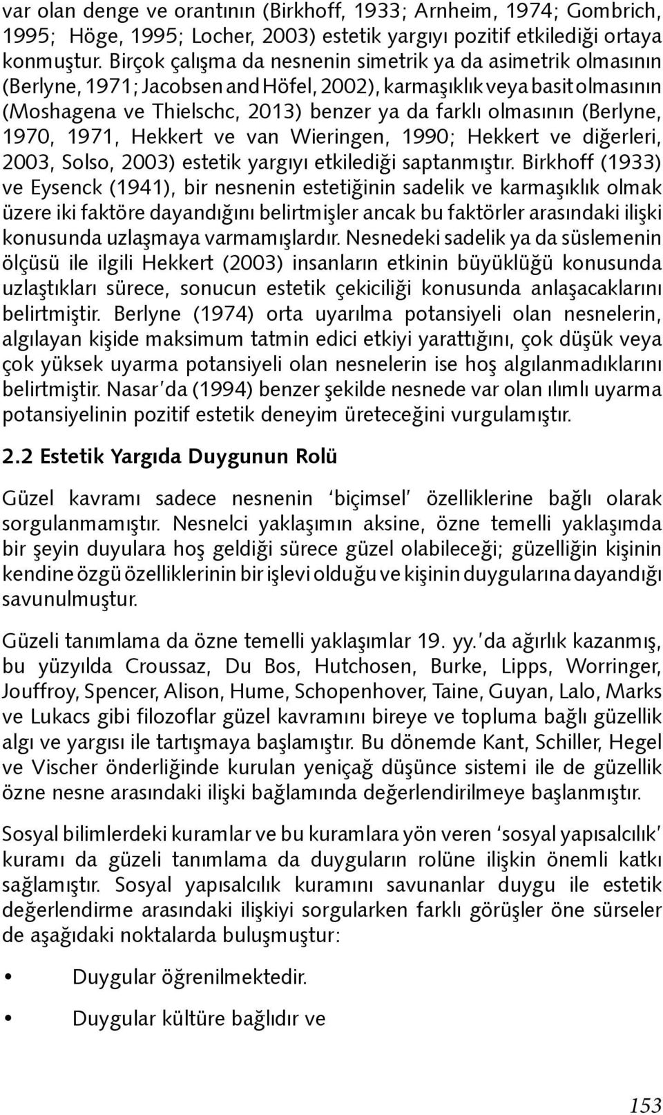 (Berlyne, 1970, 1971, Hekkert ve van Wieringen, 1990; Hekkert ve diğerleri, 2003, Solso, 2003) estetik yargıyı etkilediği saptanmıştır.