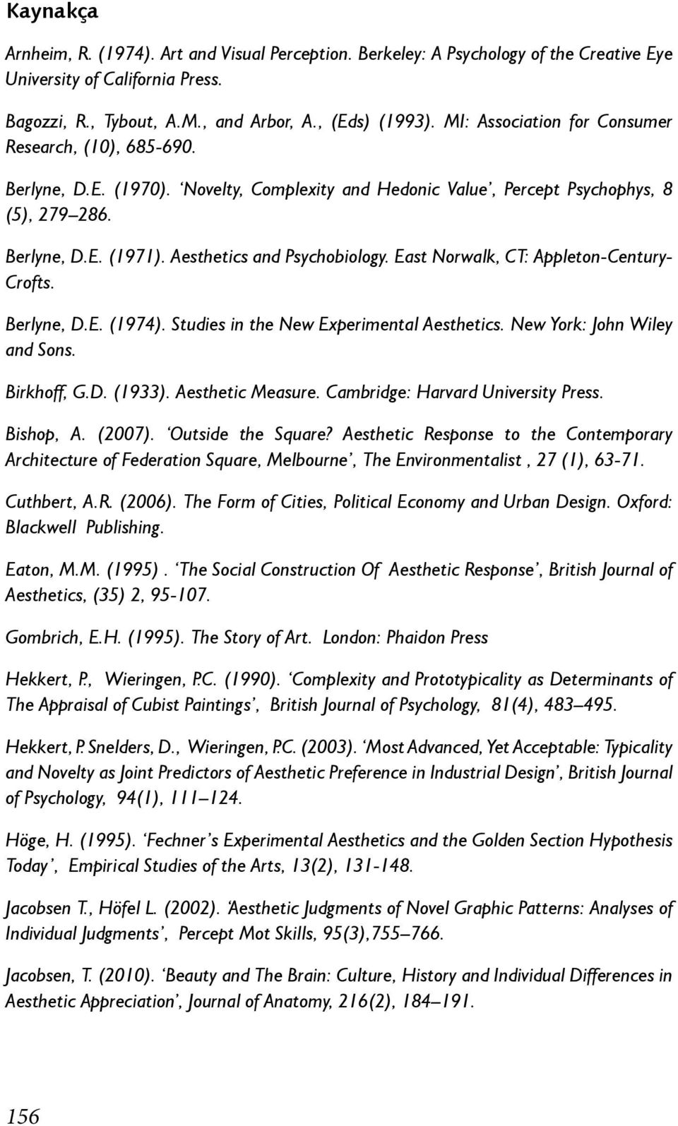 Aesthetics and Psychobiology. East Norwalk, CT: Appleton-Century- Crofts. Berlyne, D.E. (1974). Studies in the New Experimental Aesthetics. New York: John Wiley and Sons. Birkhoff, G.D. (1933).