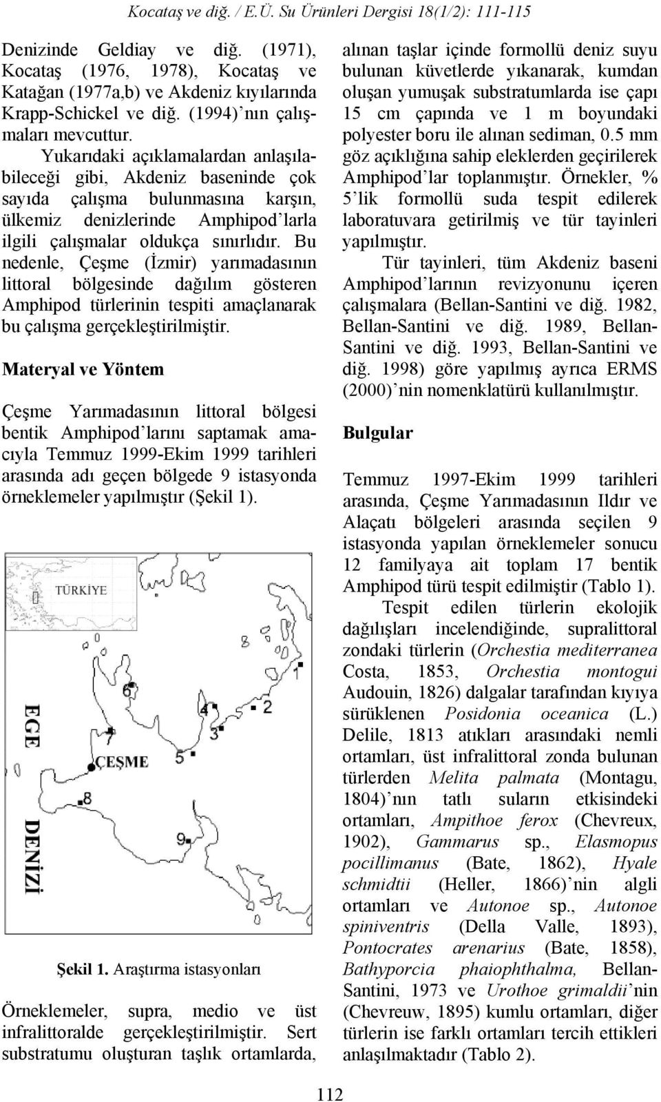 Bu nedenle, Çeşme (İzmir) yarımadasının littoral bölgesinde dağılım gösteren Amphipod türlerinin tespiti amaçlanarak bu çalışma gerçekleştirilmiştir.
