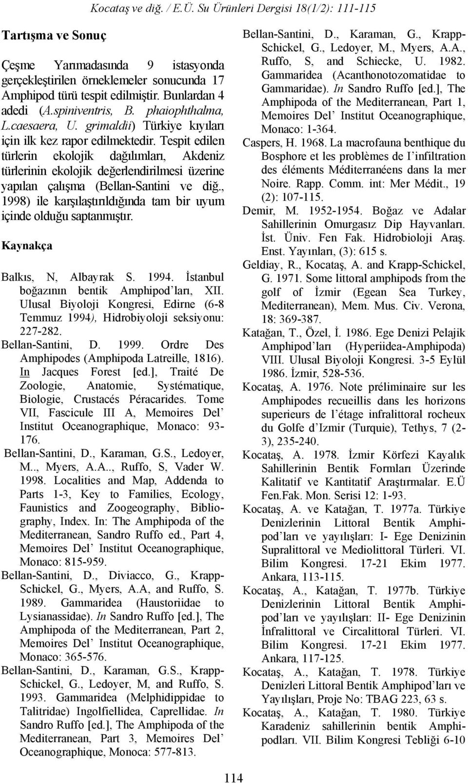 , 1998) ile karşılaştırıldığında tam bir uyum içinde olduğu saptanmıştır. Kaynakça Balkıs, N, Albayrak S. 1994. İstanbul boğazının bentik Amphipod ları, XII.
