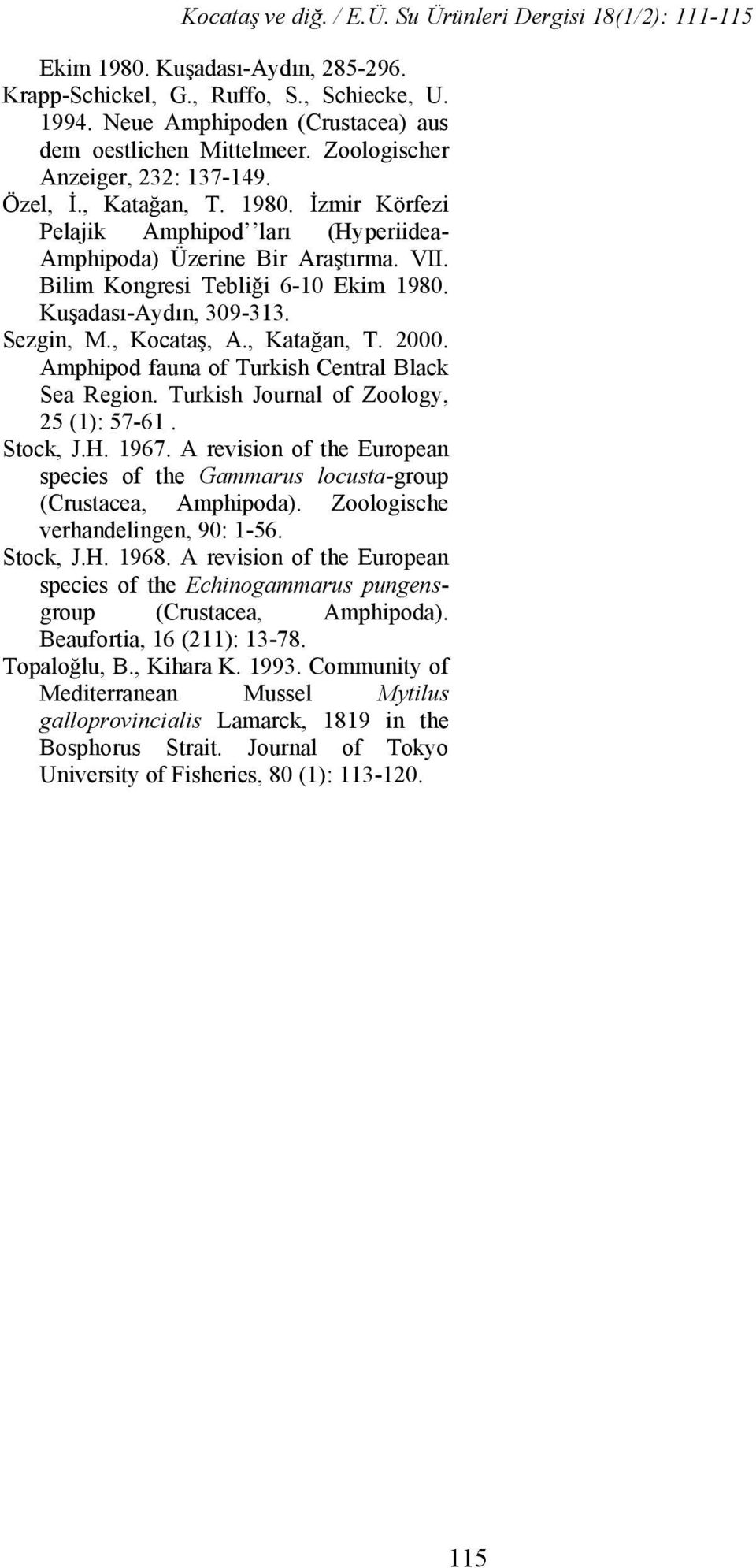 , Katağan, T. 2000. Amphipod fauna of Turkish Central Black Sea Region. Turkish Journal of Zoology, 25 (1): 57-61. Stock, J.H. 1967.