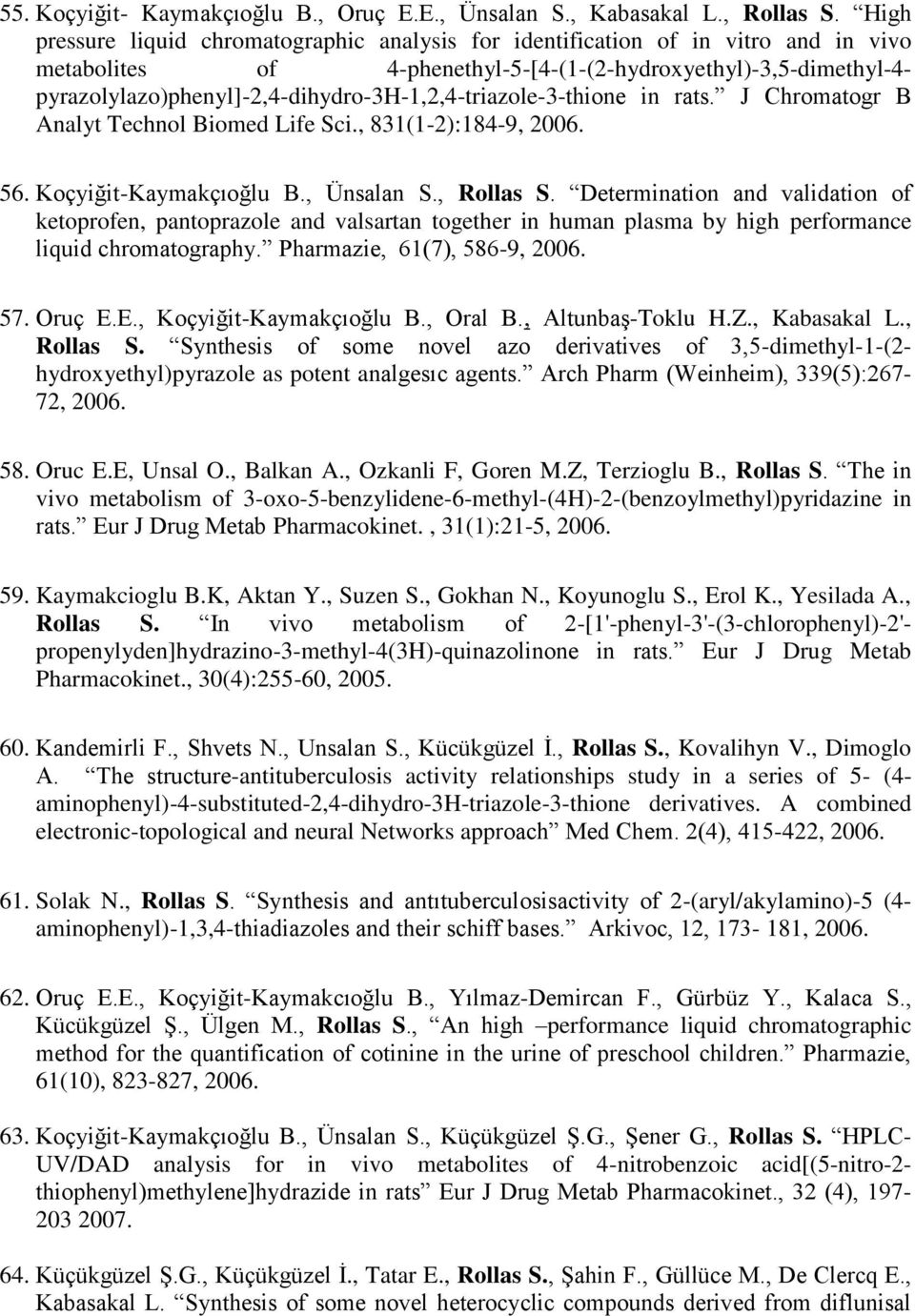 pyrazolylazo)phenyl]-2,4-dihydro-3h-1,2,4-triazole-3-thione in rats. J Chromatogr B Analyt Technol Biomed Life Sci., 831(1-2):184-9, 2006. 56. Koçyiğit-Kaymakçıoğlu B., Ünsalan S., Rollas S.