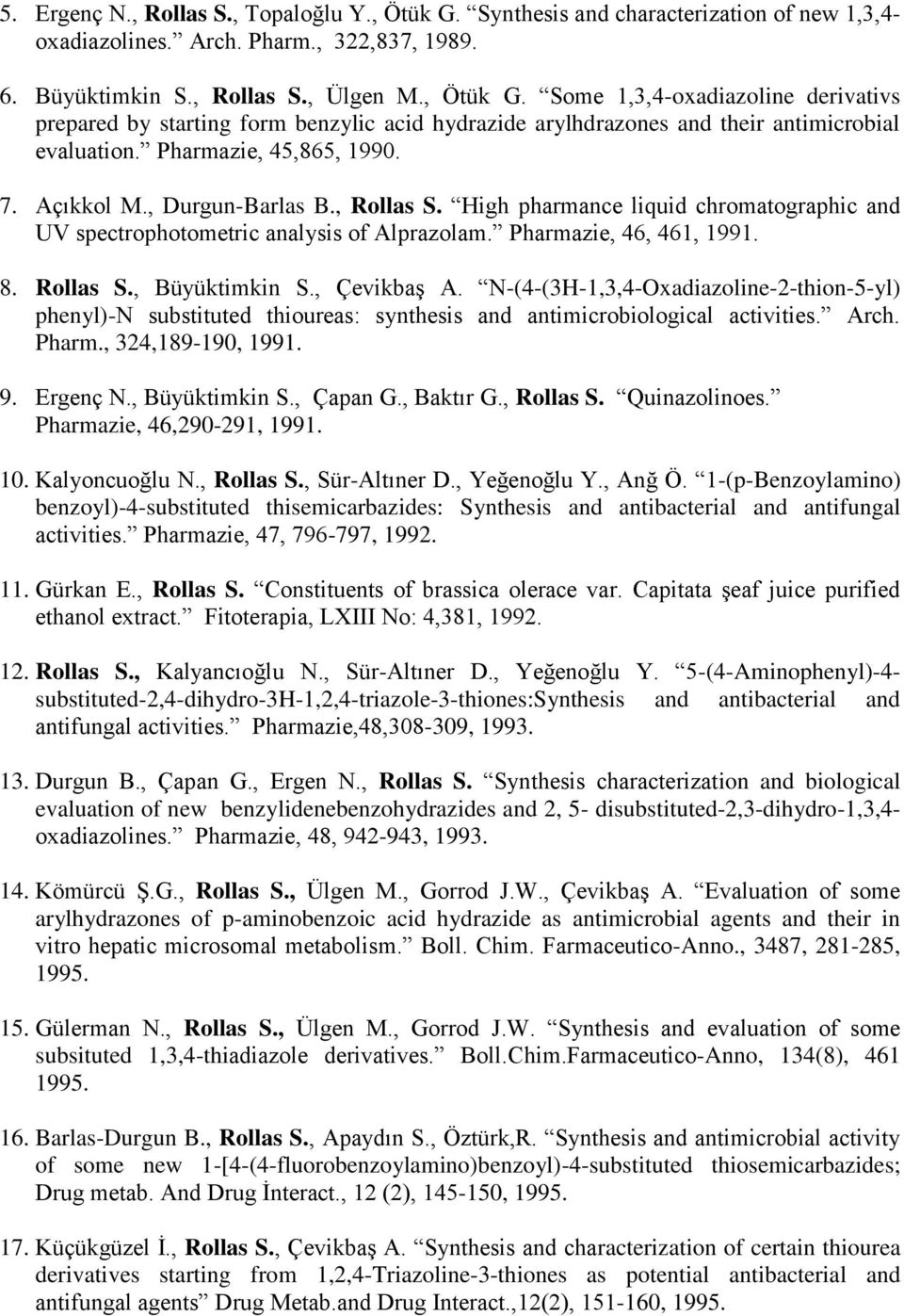 , Çevikbaş A. N-(4-(3H-1,3,4-Oxadiazoline-2-thion-5-yl) phenyl)-n substituted thioureas: synthesis and antimicrobiological activities. Arch. Pharm., 324,189-190, 1991. 9. Ergenç N., Büyüktimkin S.