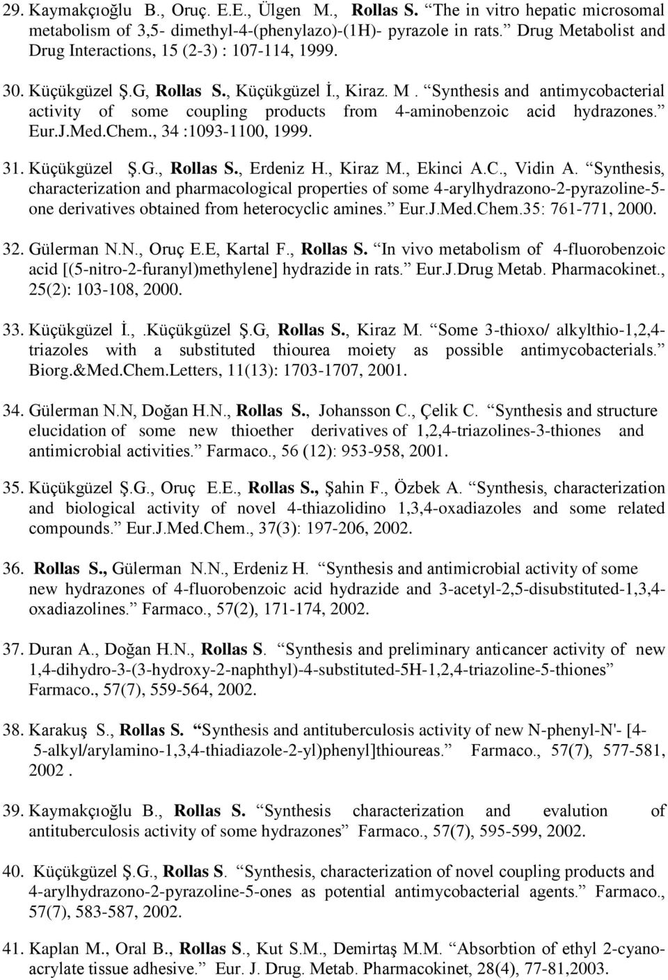 Eur.J.Med.Chem., 34 :1093-1100, 1999. 31. Küçükgüzel Ş.G., Rollas S., Erdeniz H., Kiraz M., Ekinci A.C., Vidin A.