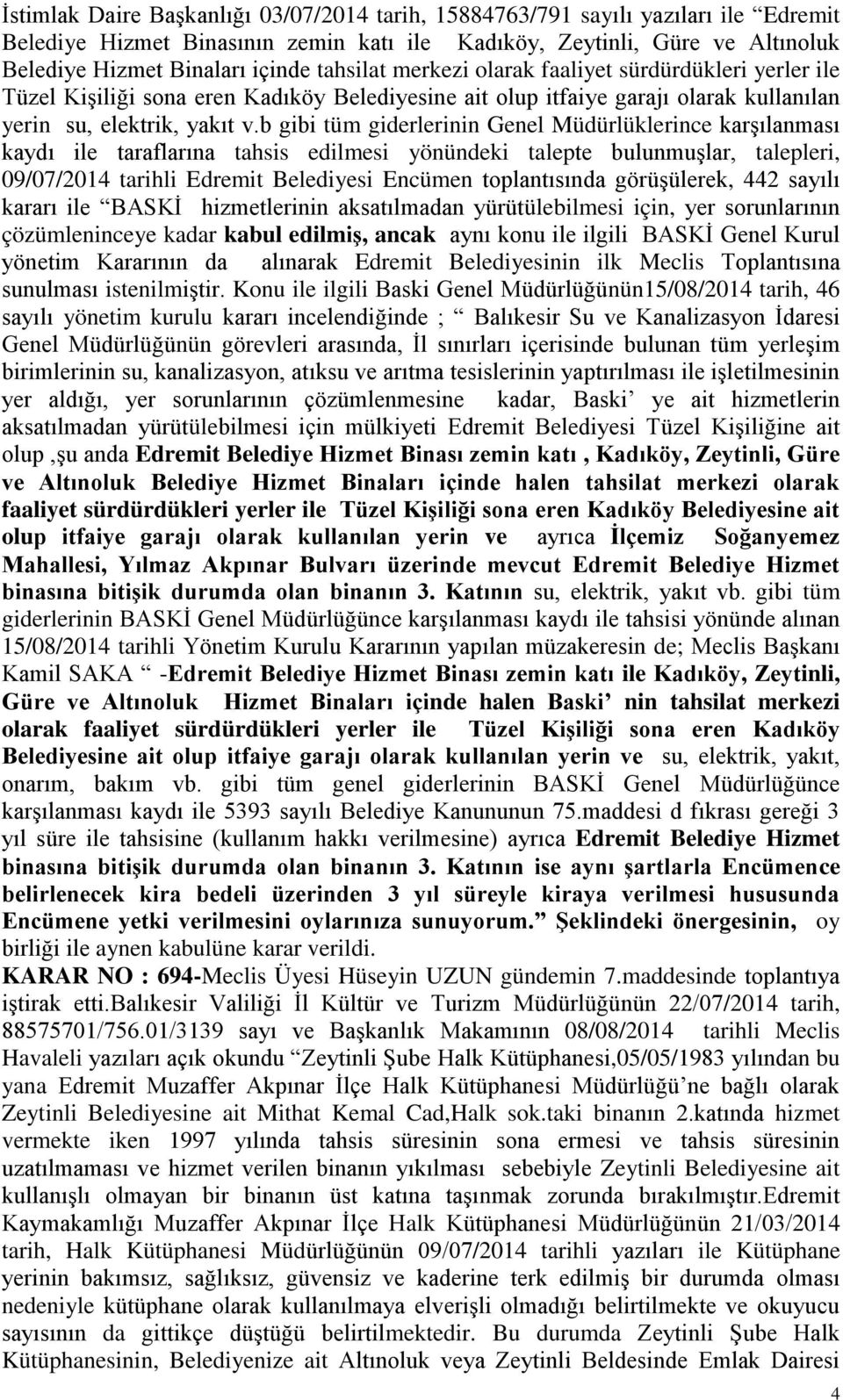 b gibi tüm giderlerinin Genel Müdürlüklerince karģılanması kaydı ile taraflarına tahsis edilmesi yönündeki talepte bulunmuģlar, talepleri, 09/07/2014 tarihli Edremit Belediyesi cümen toplantısında