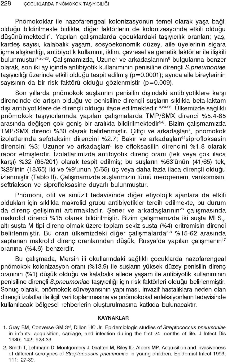 Yapılan çalışmalarda çocuklardaki taşıyıcılık oranları; yaş, kardeş sayısı, kalabalık yaşam, sosyoekonomik düzey, aile üyelerinin sigara içme alışkanlığı, antibiyotik kullanımı, iklim, çevresel ve