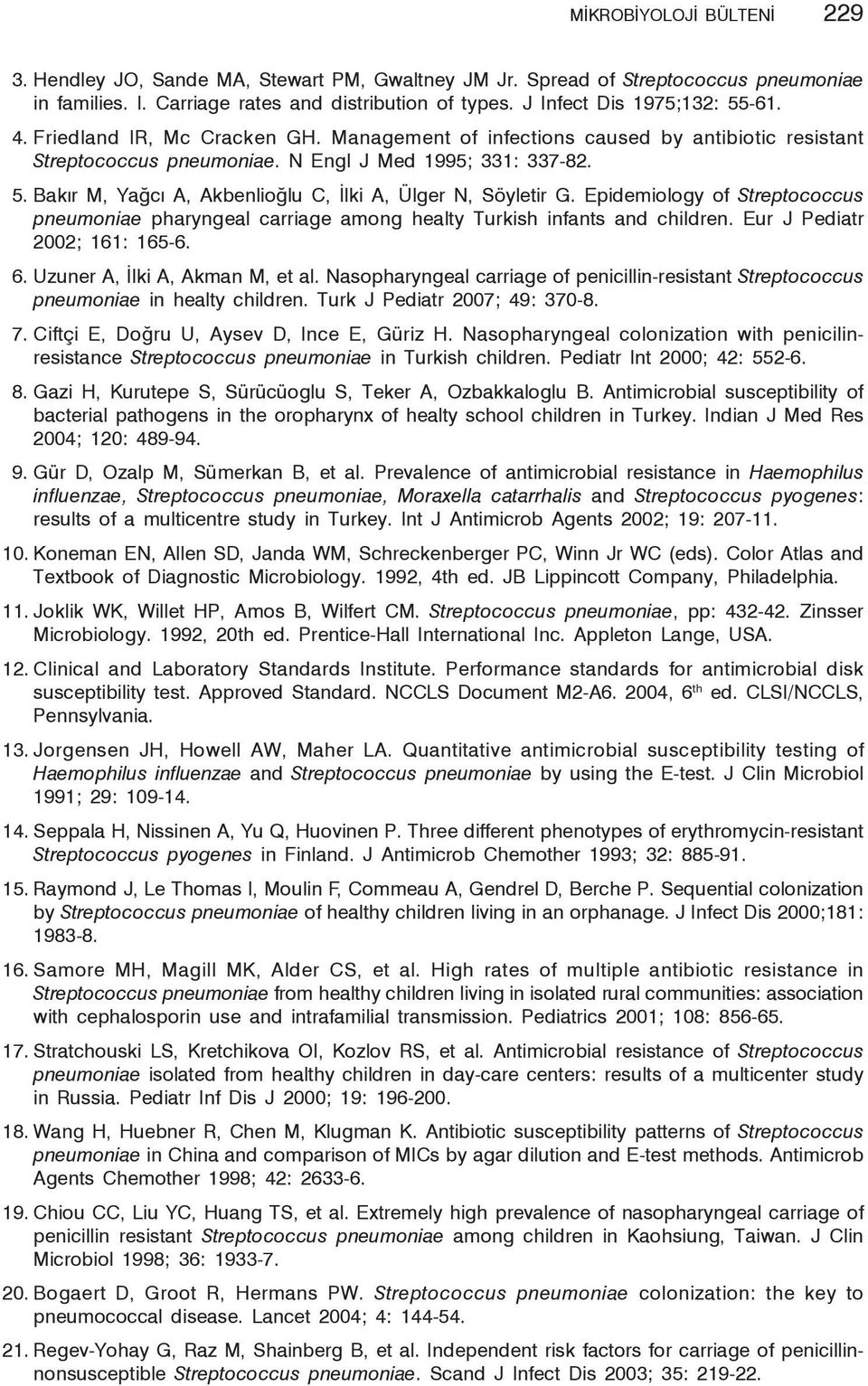 Epidemiology of Streptococcus pneumoniae pharyngeal carriage among healty Turkish infants and children. Eur J Pediatr 2002; 161: 165-6. 6. Uzuner A, İlki A, Akman M, et al.