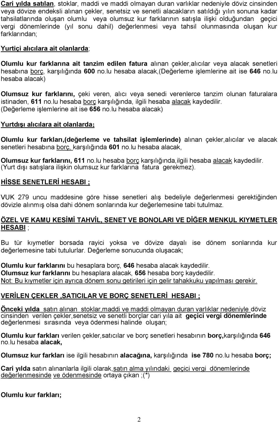 alıcılara ait olanlarda; Olumlu kur farklarına ait tanzim edilen fatura alınan çekler,alıcılar veya alacak senetleri hesabına borç, karşılığında 600 no.