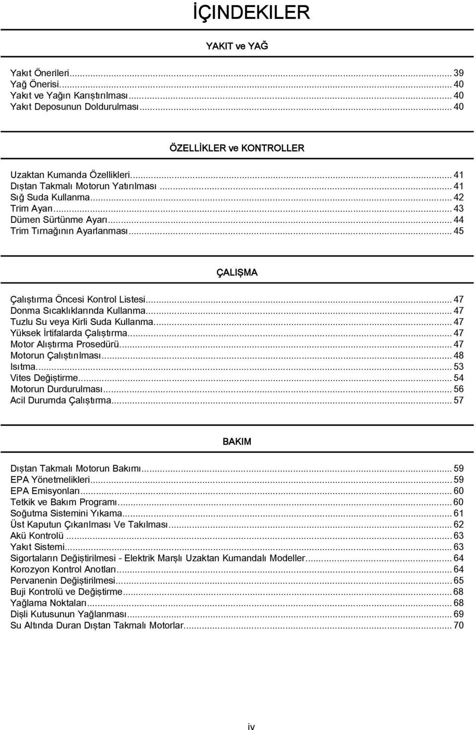 ..47 Tuzlu Su vey Kirli Sud Kullnm...47 Yüksek İrtiflrd Çlıştırm...47 Motor Alıştırm Prosedürü...47 Motorun Çlıştırılmsı...48 Isıtm...53 Vites Değiştirme...54 Motorun Durdurulmsı.