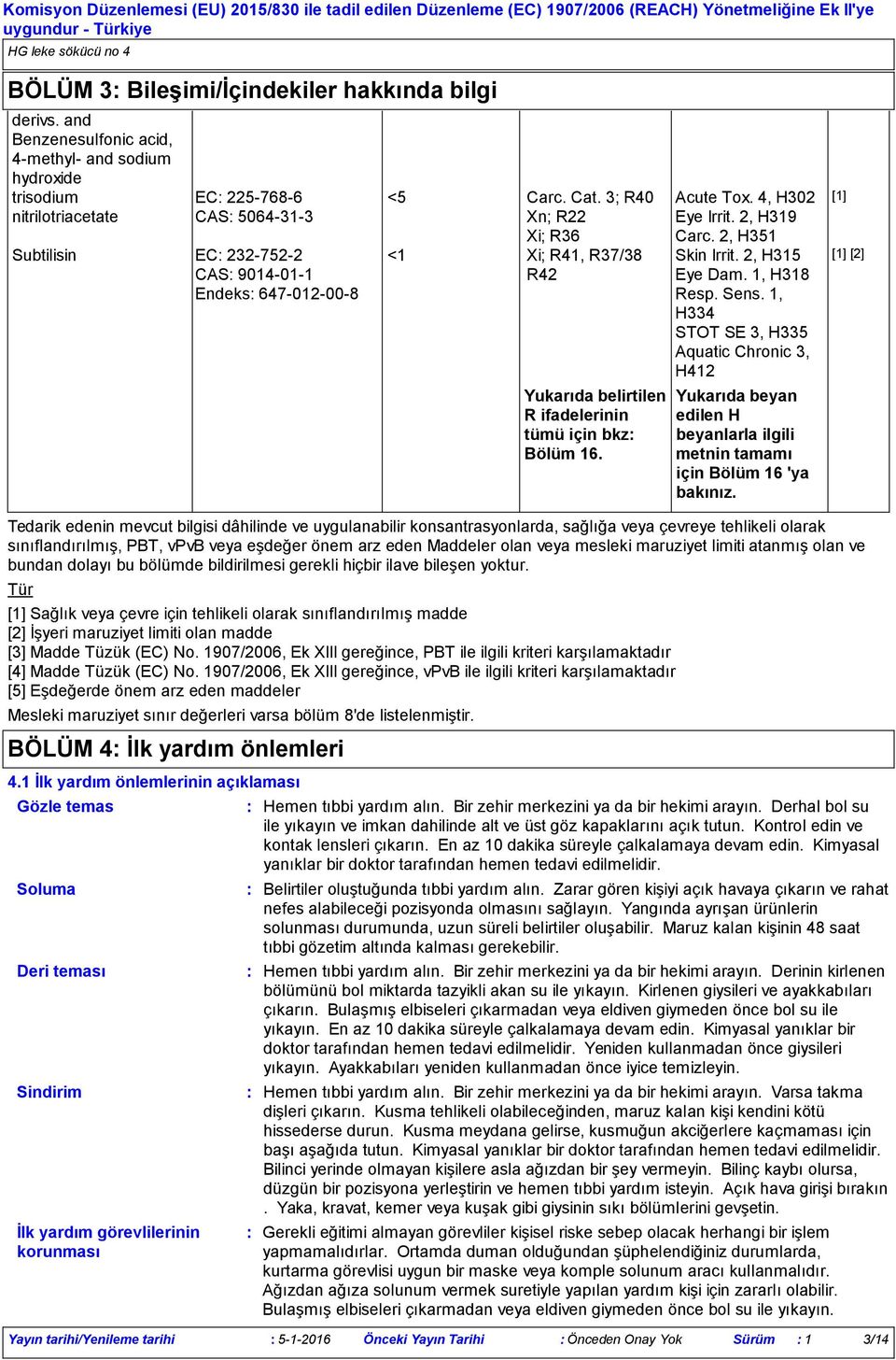 3; R40 Xn; R22 Xi; R36 <1 Xi; R41, R37/38 R42 Yukarıda belirtilen R ifadelerinin tümü için bkz Bölüm 16. Acute Tox. 4, H302 Eye Irrit. 2, H319 Carc. 2, H351 Skin Irrit. 2, H315 Eye Dam. 1, H318 Resp.