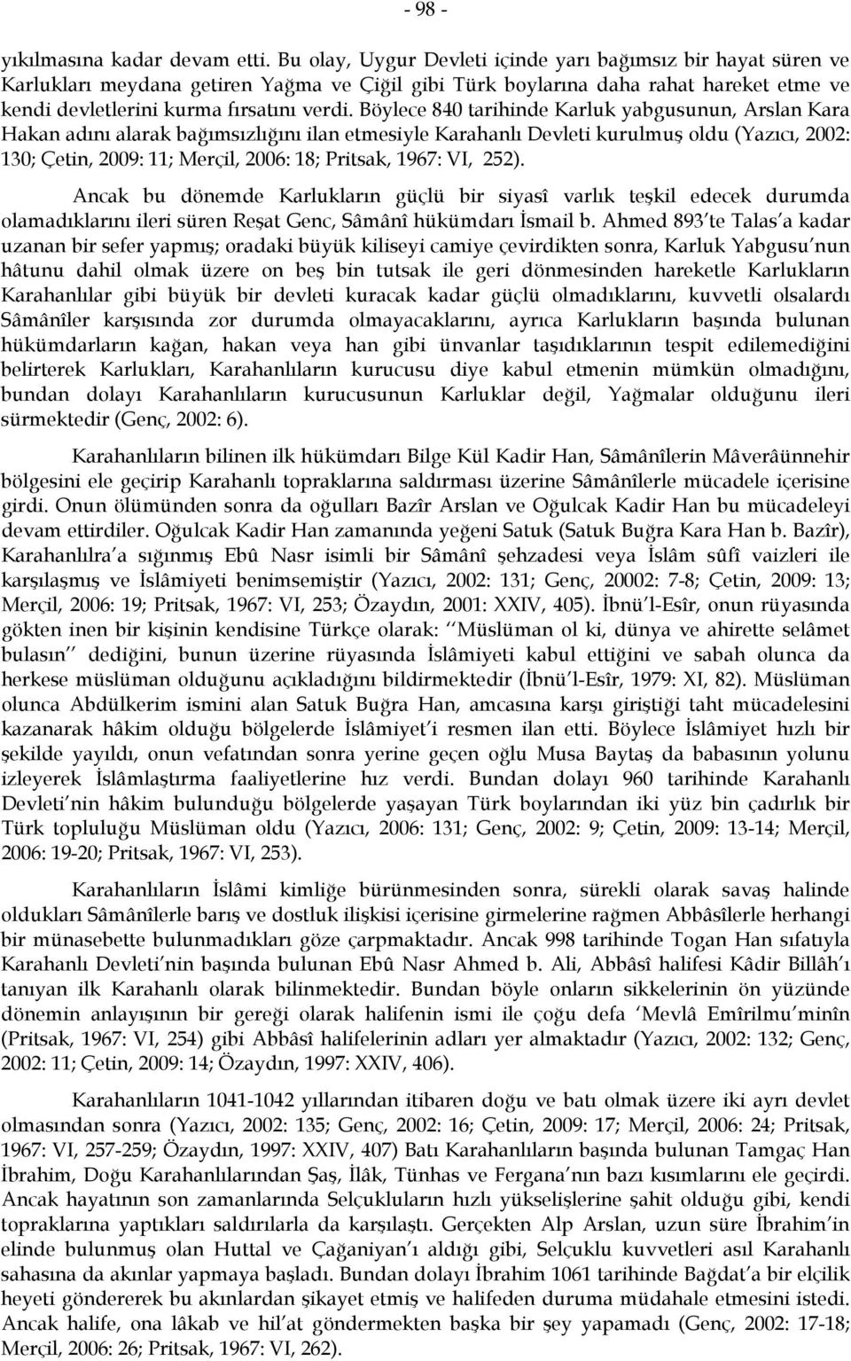 Böylece 840 tarihinde Karluk yabgusunun, Arslan Kara Hakan adını alarak bağımsızlığını ilan etmesiyle Karahanlı Devleti kurulmuş oldu (Yazıcı, 2002: 130; Çetin, 2009: 11; Merçil, 2006: 18; Pritsak,