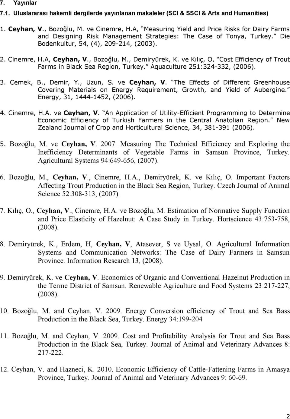 , Bozoğlu, M., Demiryürek, K. ve Kılıç, O, Cost Efficiency of Trout Farms in Black Sea Region, Turkey. Aquaculture 251:324-332, (2006). 3. Cemek, B., Demir, Y., Uzun, S. ve Ceyhan, V.