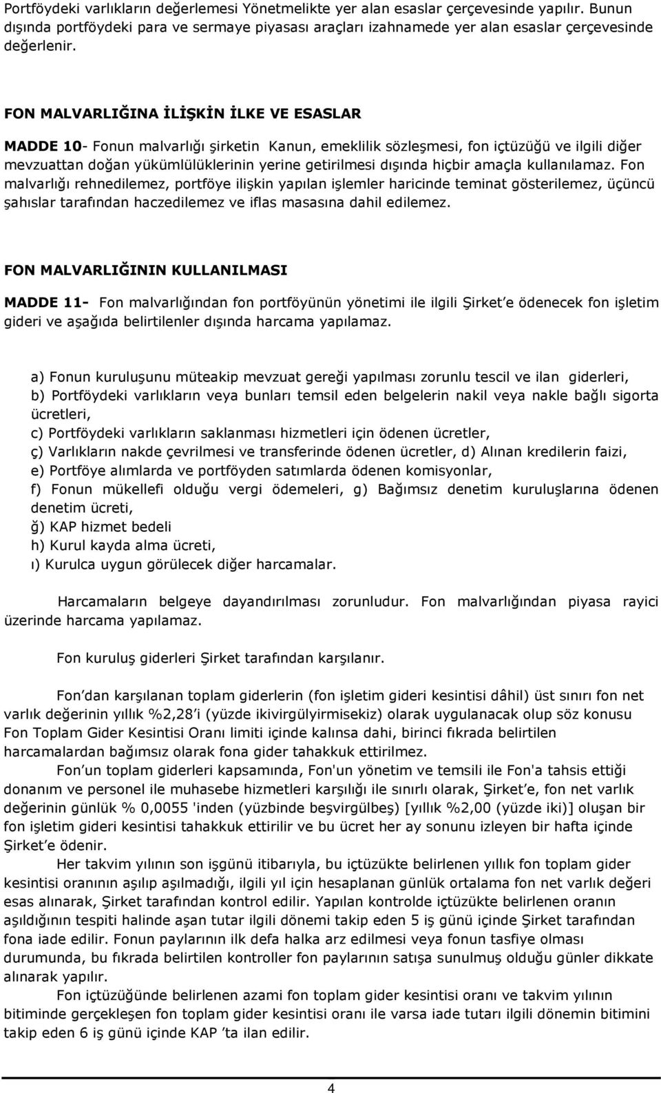 hiçbir amaçla kullanılamaz. Fon malvarlığı rehnedilemez, portföye ilişkin yapılan işlemler haricinde teminat gösterilemez, üçüncü şahıslar tarafından haczedilemez ve iflas masasına dahil edilemez.