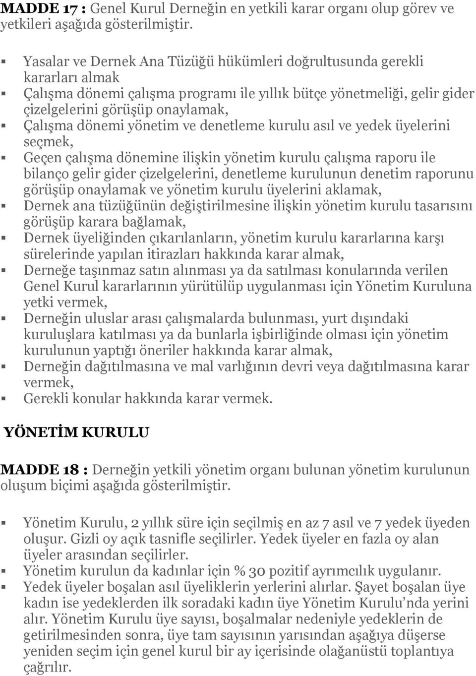 yönetim ve denetleme kurulu asıl ve yedek üyelerini seçmek, Geçen çalışma dönemine ilişkin yönetim kurulu çalışma raporu ile bilanço gelir gider çizelgelerini, denetleme kurulunun denetim raporunu