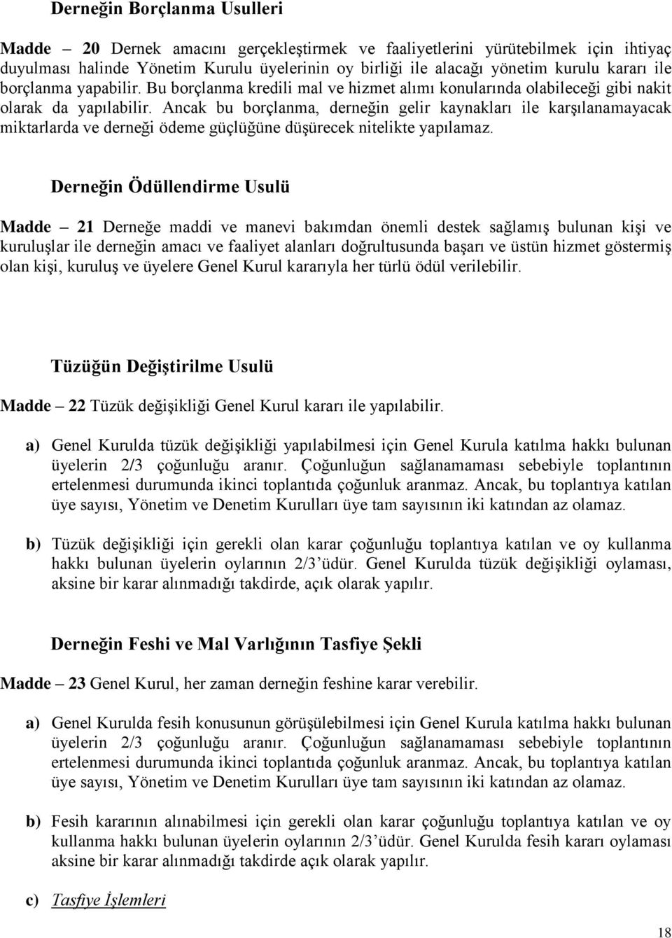 Ancak bu borçlanma, derneğin gelir kaynakları ile karşılanamayacak miktarlarda ve derneği ödeme güçlüğüne düşürecek nitelikte yapılamaz.