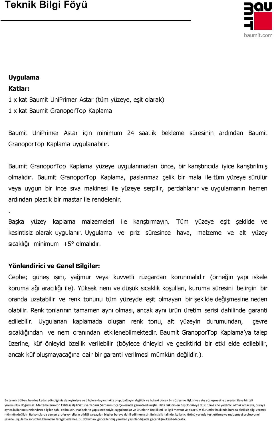 Baumit GranoporTop Kaplama, paslanmaz çelik bir mala ile tüm yüzeye sürülür veya uygun bir ince sıva makinesi ile yüzeye serpilir, perdahlanır ve uygulamanın hemen ardından plastik bir mastar ile