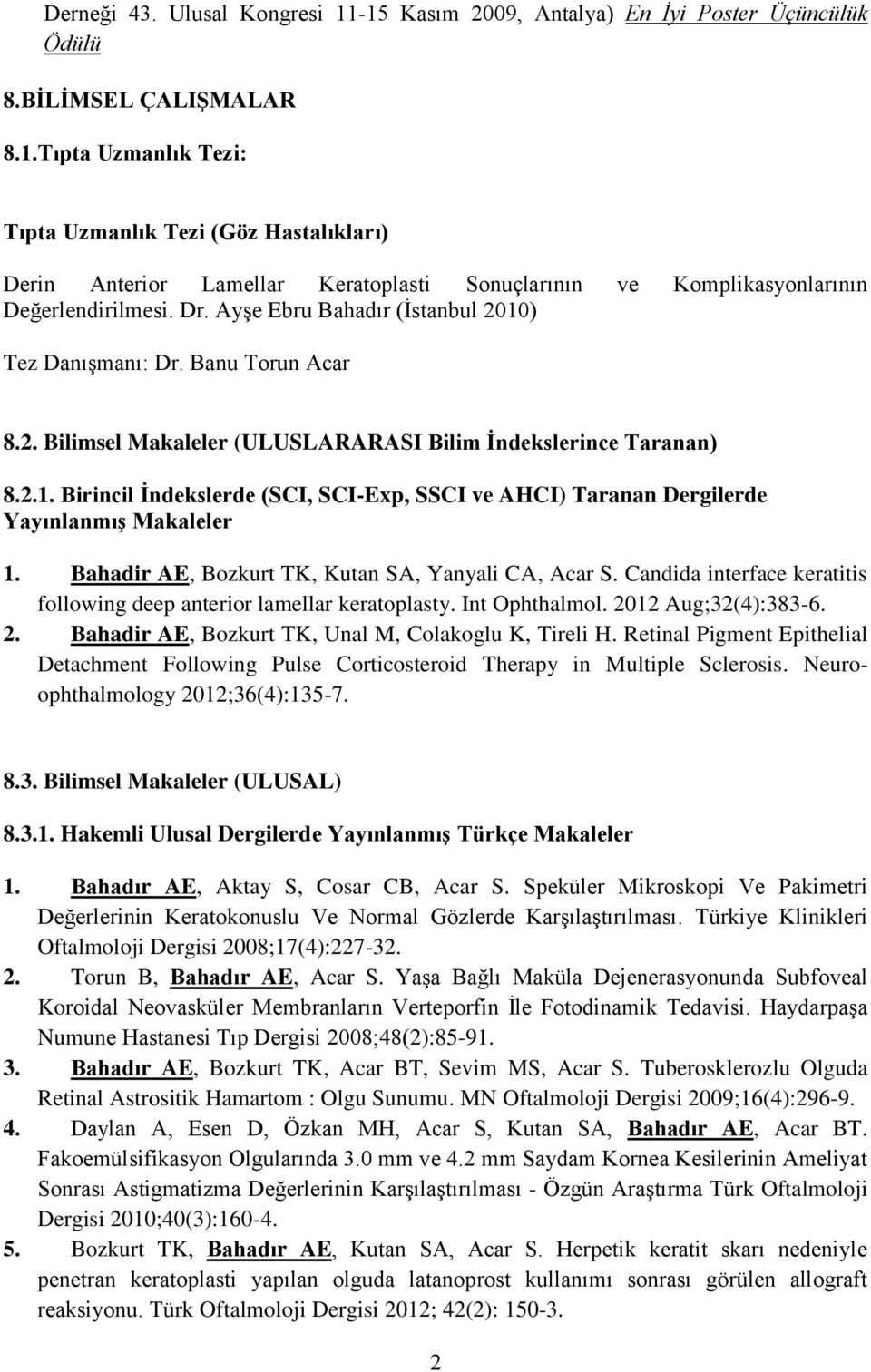 Bahadir AE, Bozkurt TK, Kutan SA, Yanyali CA, Acar S. Candida interface keratitis following deep anterior lamellar keratoplasty. Int Ophthalmol. 20