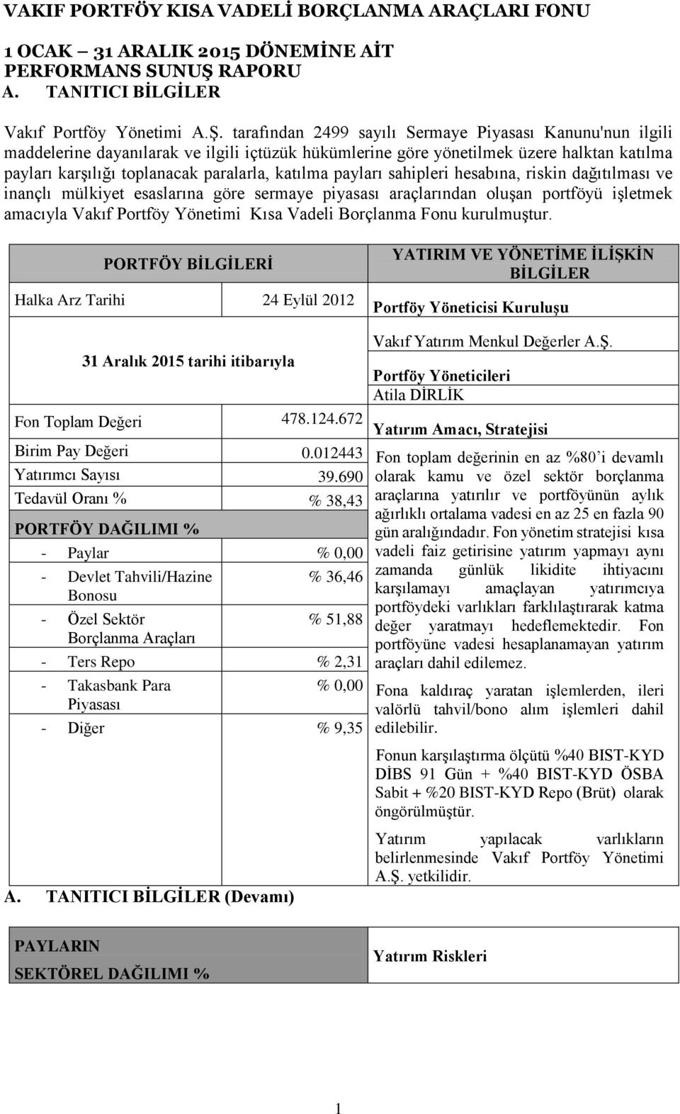 payları sahipleri hesabına, riskin dağıtılması ve inançlı mülkiyet esaslarına göre sermaye piyasası araçlarından oluşan portföyü işletmek amacıyla Vakıf Portföy Yönetimi Kısa Vadeli Borçlanma Fonu