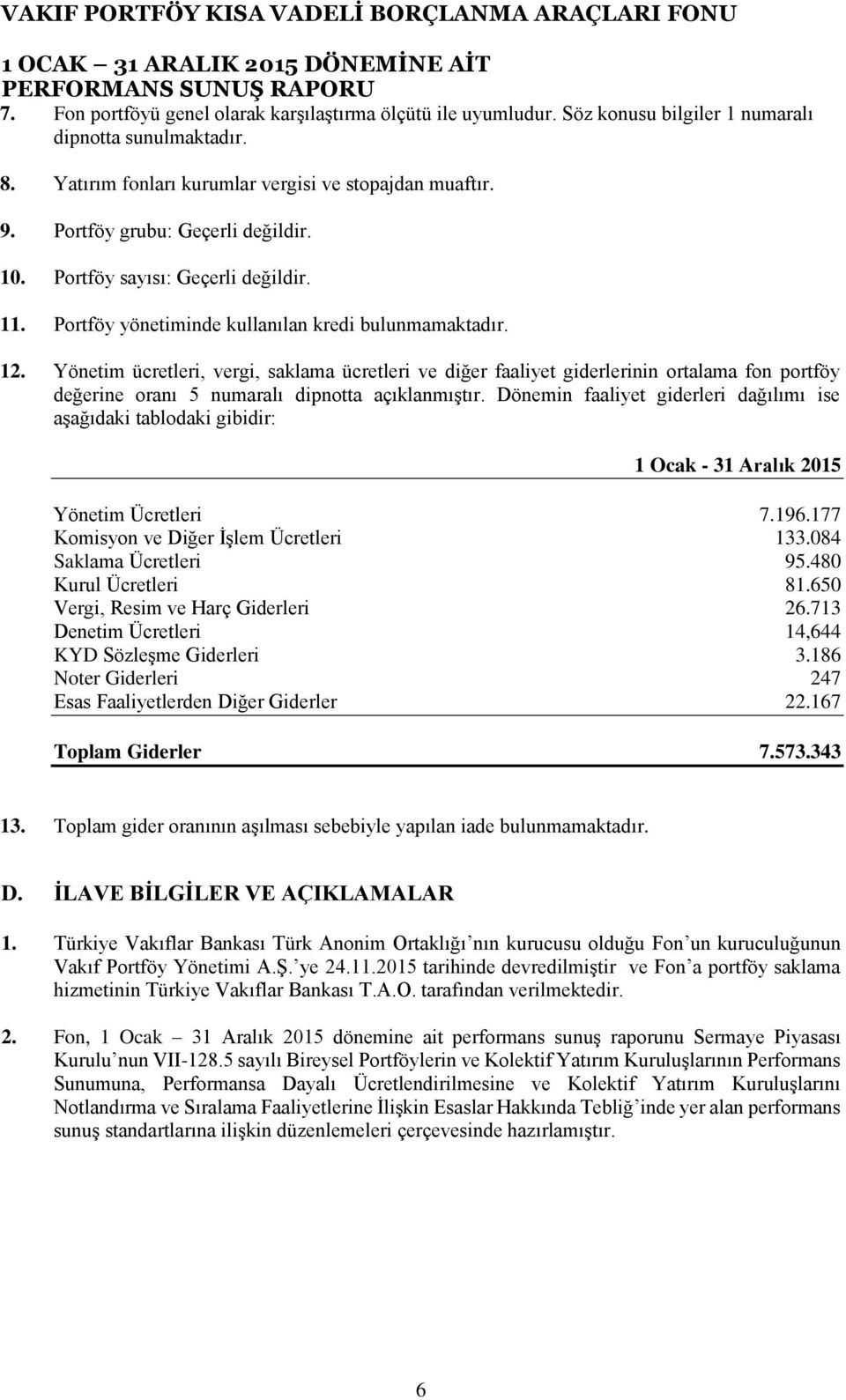 Yönetim ücretleri, vergi, saklama ücretleri ve diğer faaliyet giderlerinin ortalama fon portföy değerine oranı 5 numaralı dipnotta açıklanmıştır.