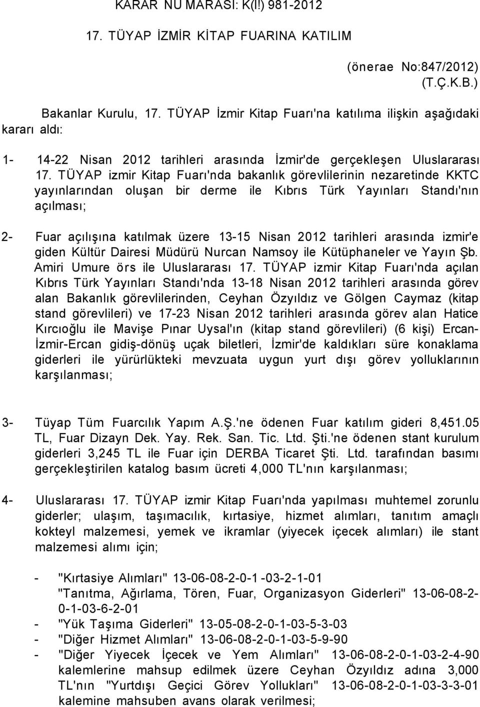 TÜYAP izmir Kitap Fuarı'nda bakanlık görevlilerinin nezaretinde KKTC yayınlarından oluşan bir derme ile Kıbrıs Türk Yayınları Standı'nın açılması; 2- Fuar açılışına katılmak üzere 13-15 Nisan 2012