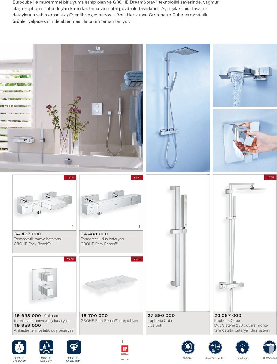 34 497 000 Termostatik banyo bataryası GROHE Easy Reach 1 1 34 488 000 Termostatik duş bataryası GROHE Easy Reach 19 958 000 Ankastre termostatik banyo/duş bataryası 19 959 000 Ankastre termostatik