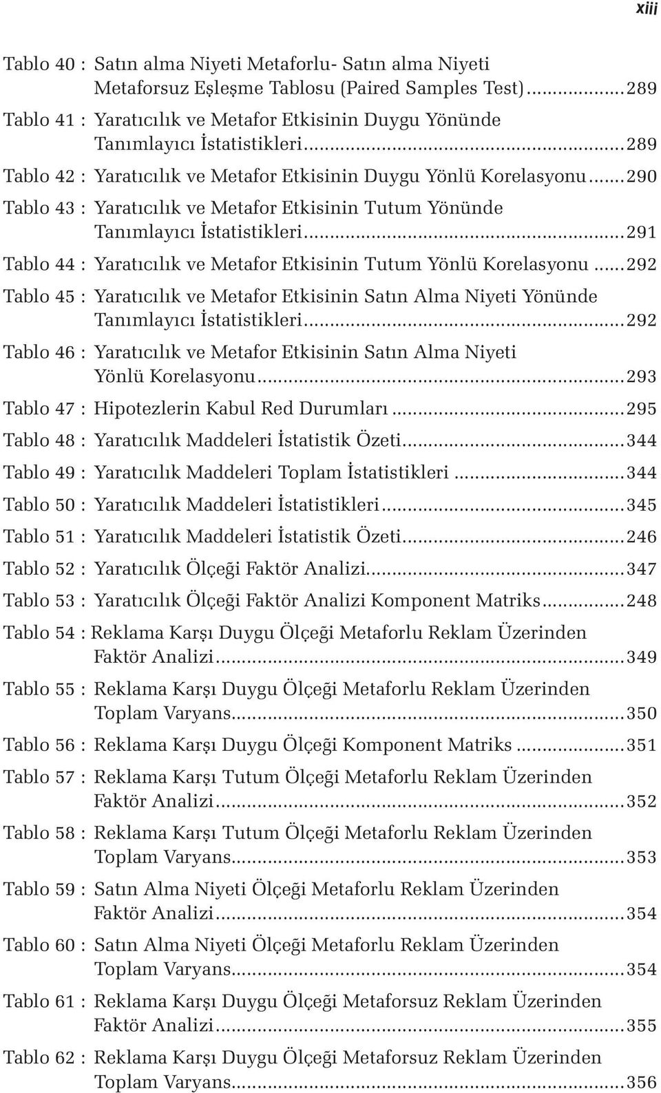 ..290 Tablo 43 : Yaratıcılık ve Metafor Etkisinin Tutum Yönünde Tanımlayıcı İstatistikleri...291 Tablo 44 : Yaratıcılık ve Metafor Etkisinin Tutum Yönlü Korelasyonu.