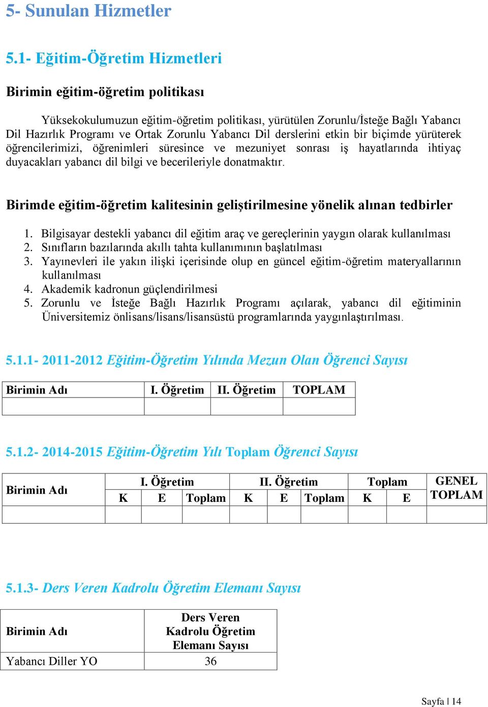 derslerini etkin bir biçimde yürüterek öğrencilerimizi, öğrenimleri süresince ve mezuniyet sonrası iş hayatlarında ihtiyaç duyacakları yabancı dil bilgi ve becerileriyle donatmaktır.