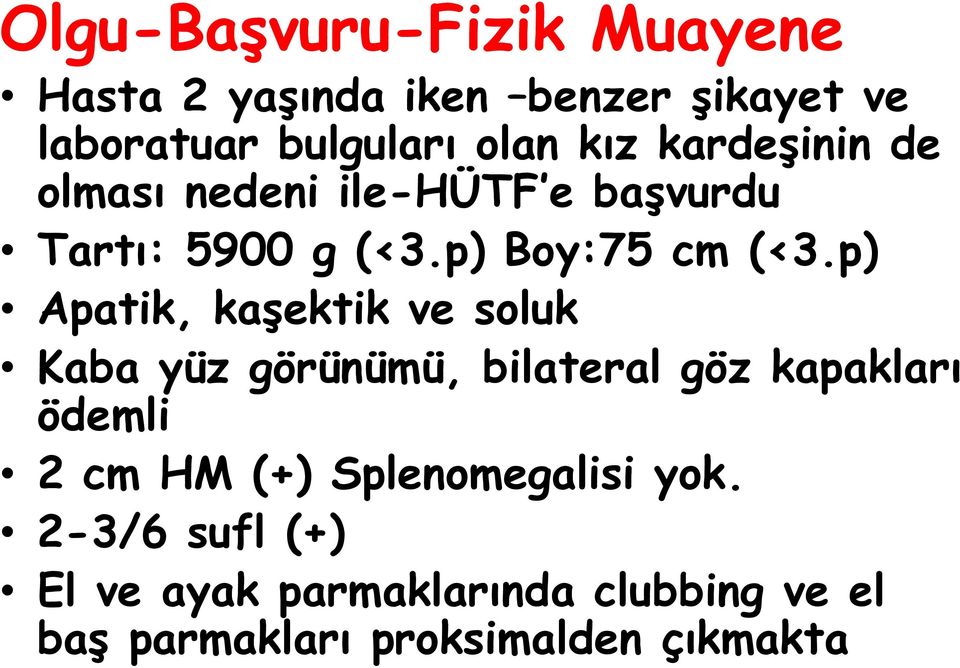 p) Apatik, kaşektik ve soluk Kaba yüz görünümü, bilateral göz kapakları ödemli 2 cm HM (+)