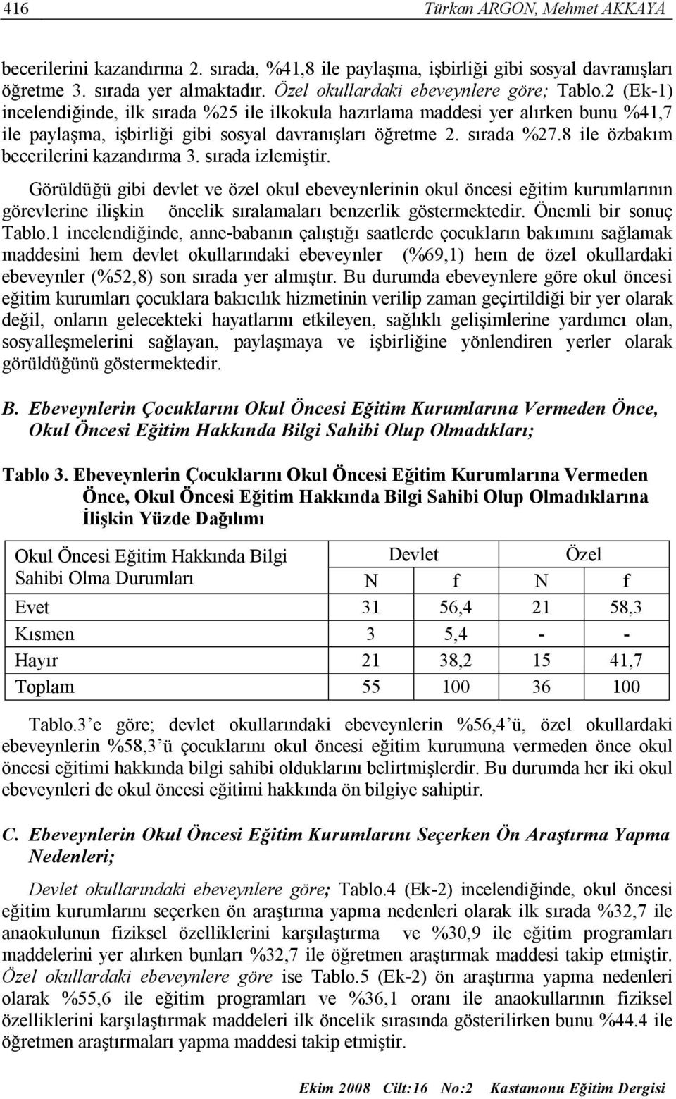 8 ile özbakım becerilerini kazandırma 3. sırada izlemiştir.