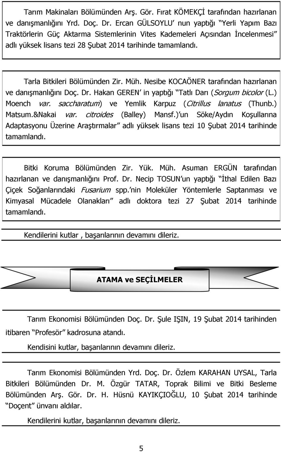 Tarla Bitkileri Bölümünden Zir. Müh. Nesibe KOCAÖNER tarafından hazırlanan ve danışmanlığını Doç. Dr. Hakan GEREN in yaptığı Tatlı Darı (Sorgum bicolor (L.) Moench var.