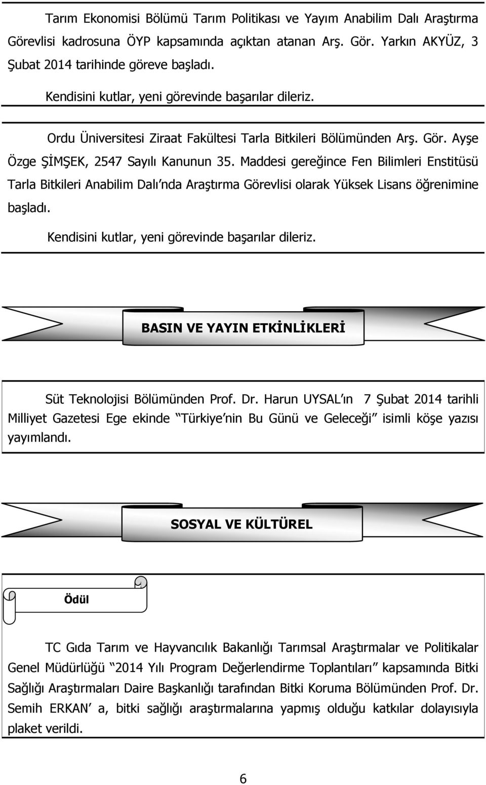 Maddesi gereğince Fen Bilimleri Enstitüsü Tarla Bitkileri Anabilim Dalı nda Araştırma Görevlisi olarak Yüksek Lisans öğrenimine başladı. Kendisini kutlar, yeni görevinde başarılar dileriz.