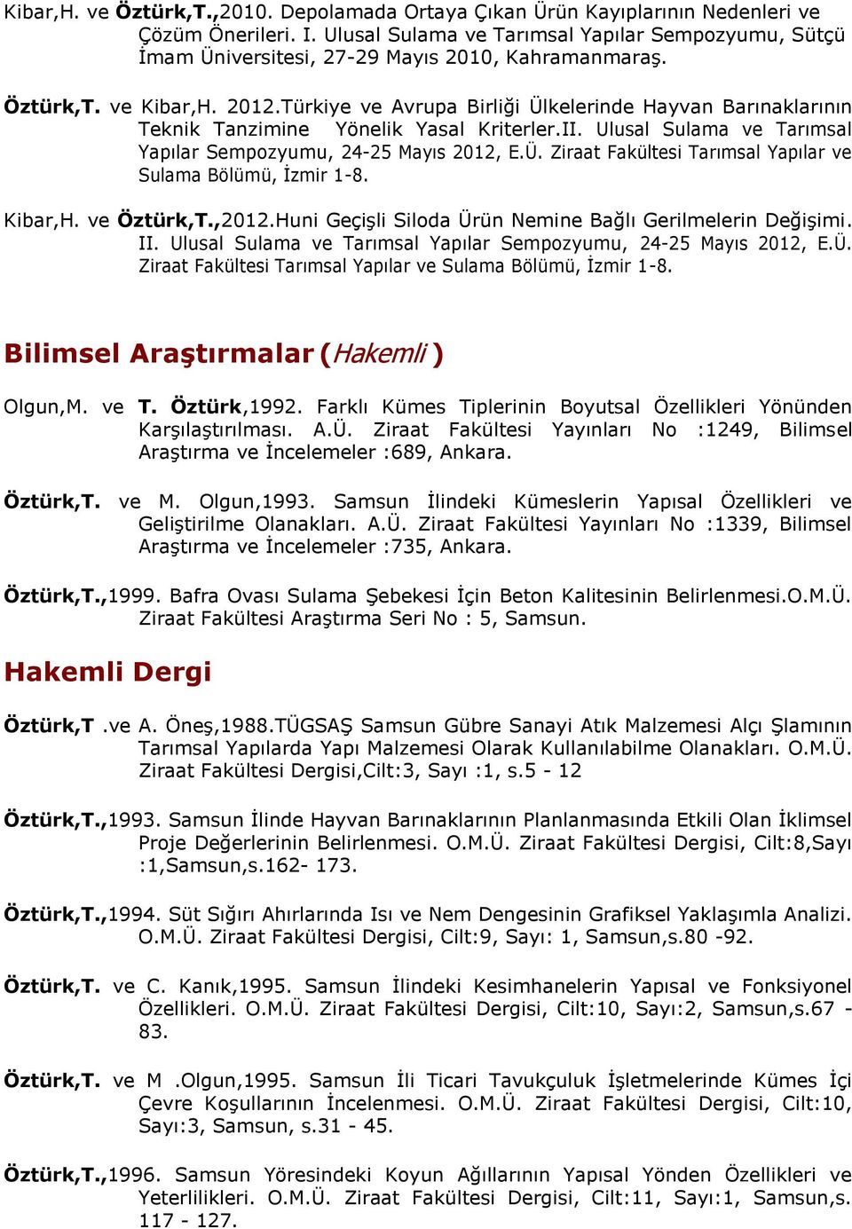 Türkiye ve Avrupa Birliği Ülkelerinde Hayvan Barınaklarının Teknik Tanzimine Yönelik Yasal Kriterler.II. Ulusal Sulama ve Tarımsal Yapılar Sempozyumu, 24-25 Mayıs 2012, E.Ü. Ziraat Fakültesi Tarımsal Yapılar ve Sulama Bölümü, İzmir 1-8.