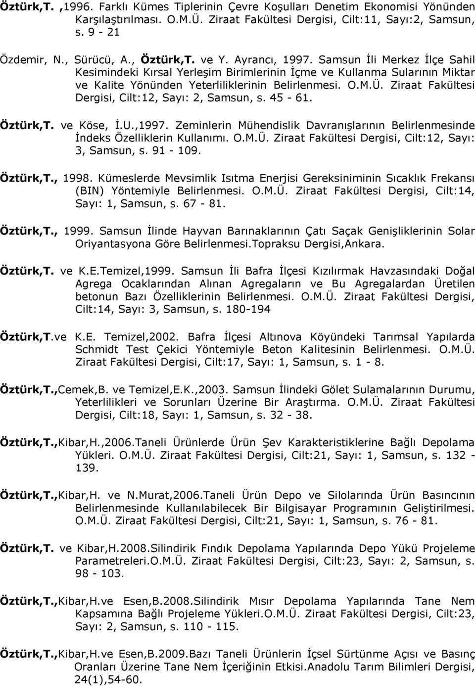 Ziraat Fakültesi Dergisi, Cilt:12, Sayı: 2, Samsun, s. 45-61. Öztürk,T. ve Köse, İ.U.,1997. Zeminlerin Mühendislik Davranışlarının Belirlenmesinde İndeks Özelliklerin Kullanımı. O.M.Ü.