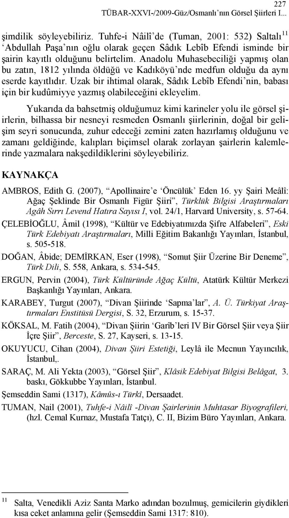 Anadolu Muhasebeciliği yapmış olan bu zatın, 1812 yılında öldüğü ve Kadıköyü nde medfun olduğu da aynı eserde kayıtlıdır.