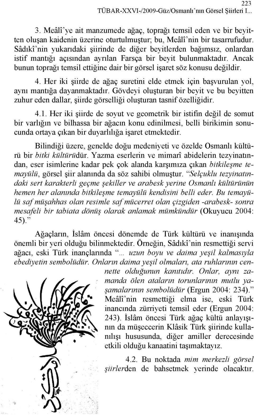 Ancak bunun toprağı temsil ettiğine dair bir görsel işaret söz konusu değildir. 4. Her iki şiirde de ağaç suretini elde etmek için başvurulan yol, aynı mantığa dayanmaktadır.