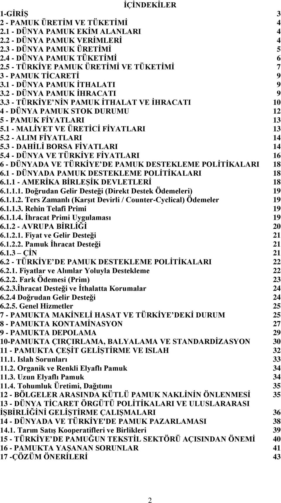 3 - TÜRKİYE NİN PAMUK İTHALAT VE İHRACATI 10 4 - DÜNYA PAMUK STOK DURUMU 12 5 - PAMUK FİYATLARI 13 5.1 - MALİYET VE ÜRETİCİ FİYATLARI 13 5.2 - ALIM FİYATLARI 14 5.3 - DAHİLİ BORSA FİYATLARI 14 5.