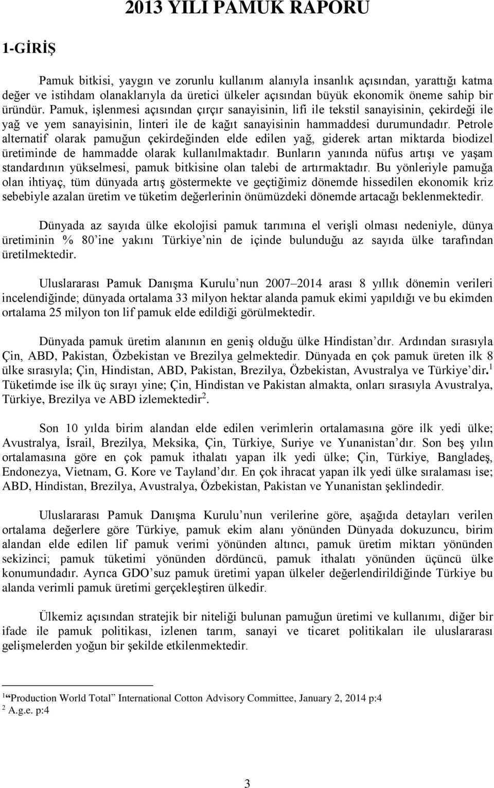 Petrole alternatif olarak pamuğun çekirdeğinden elde edilen yağ, giderek artan miktarda biodizel üretiminde de hammadde olarak kullanılmaktadır.