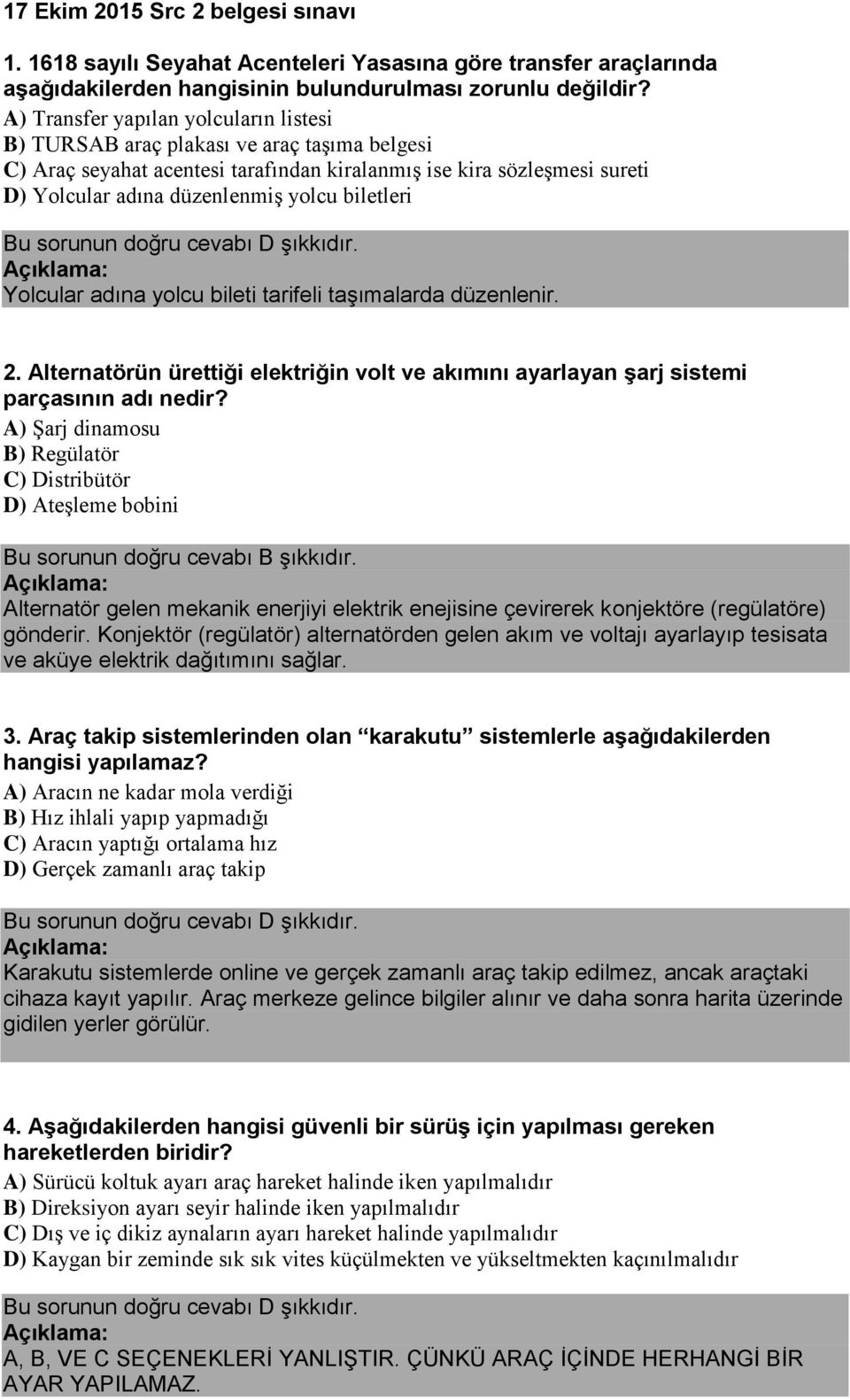 biletleri Yolcular adına yolcu bileti tarifeli taşımalarda düzenlenir. 2. Alternatörün ürettiği elektriğin volt ve akımını ayarlayan şarj sistemi parçasının adı nedir?