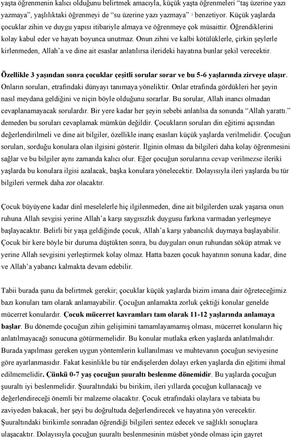 Onun zihni ve kalbi kötülüklerle, çirkin şeylerle kirlenmeden, Allah a ve dine ait esaslar anlatılırsa ilerideki hayatına bunlar şekil verecektir.