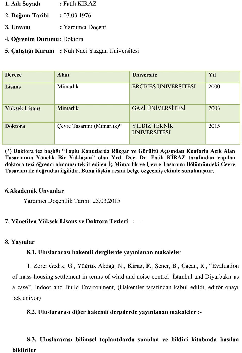 YILDIZ TEKNİK ÜNİVERSİTESİ 2015 (*) Doktora tez başlığı Toplu Konutlarda Rüzgar ve Gürültü Açısından Konforlu Açık Alan Tasarımına Yönelik Bir Yaklaşım olan Yrd. Doç. Dr.