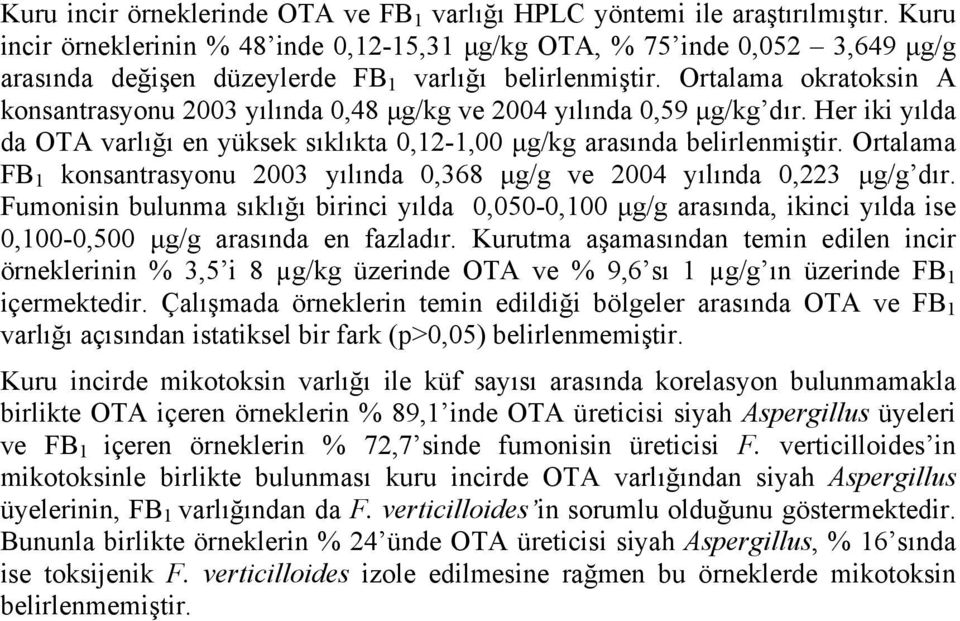 Ortalama okratoksin A konsantrasyonu 2003 yılında 0,48 µg/kg ve 2004 yılında 0,59 µg/kg dır. Her iki yılda da varlığı en yüksek sıklıkta 0,121,00 µg/kg arasında belirlenmiştir.