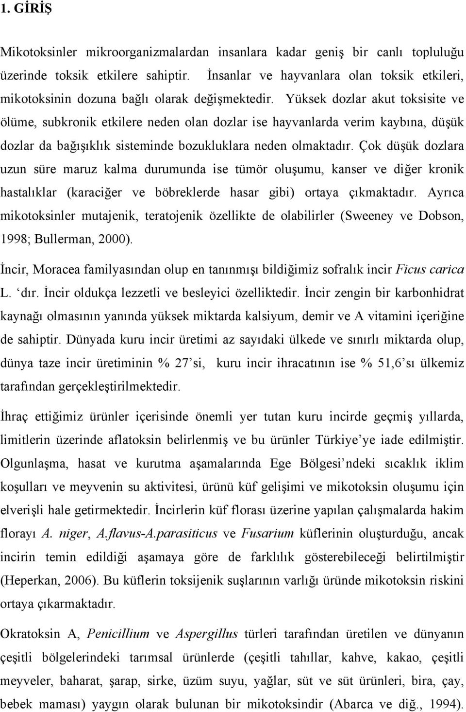 Yüksek dozlar akut toksisite ve ölüme, subkronik etkilere neden olan dozlar ise hayvanlarda verim kaybına, düşük dozlar da bağışıklık sisteminde bozukluklara neden olmaktadır.