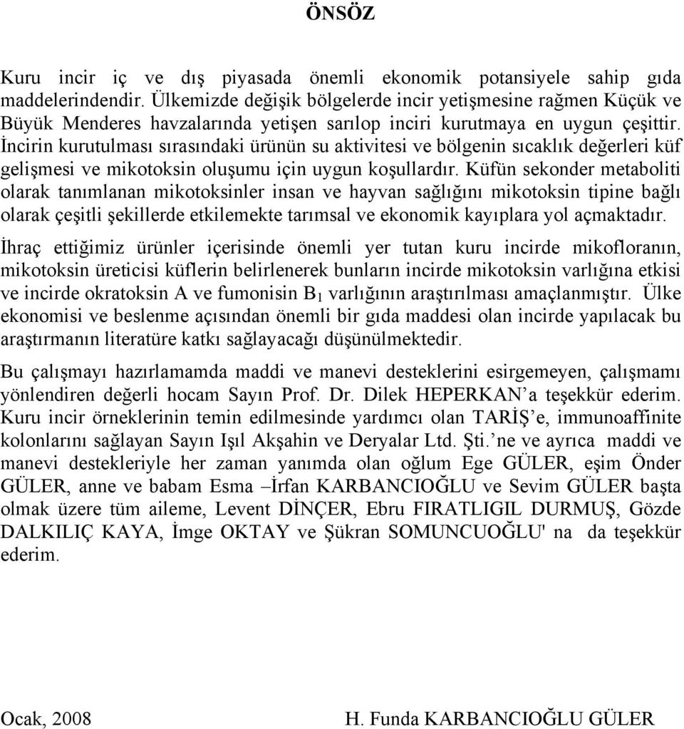 İncirin kurutulması sırasındaki ürünün su aktivitesi ve bölgenin sıcaklık değerleri küf gelişmesi ve mikotoksin oluşumu için uygun koşullardır.