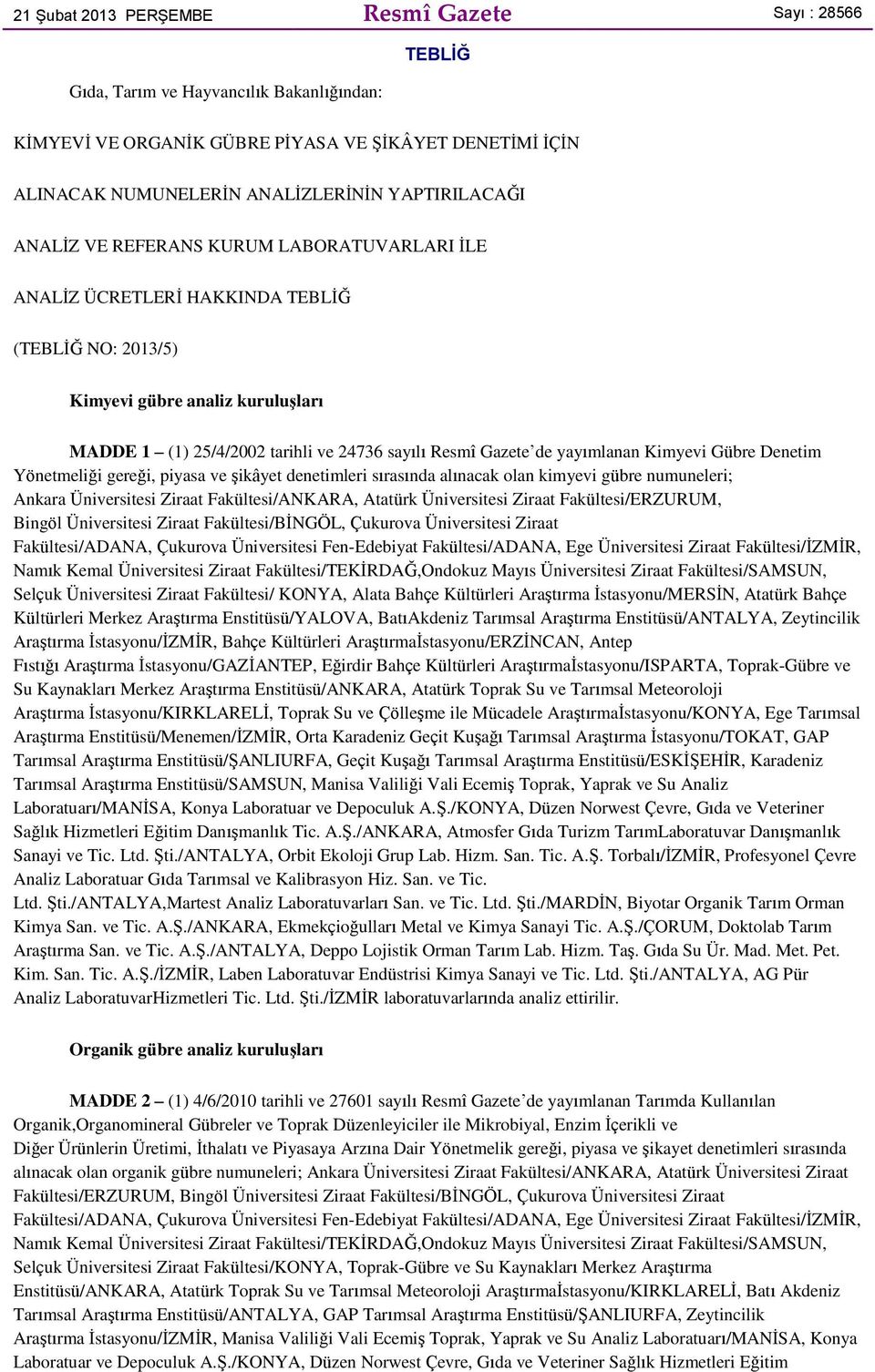 Gazete de yayımlanan Kimyevi Gübre Denetim Yönetmeliği gereği, piyasa ve Ģikâyet denetimleri sırasında alınacak olan kimyevi gübre numuneleri; Ankara Üniversitesi Ziraat Fakültesi/ANKARA, Atatürk