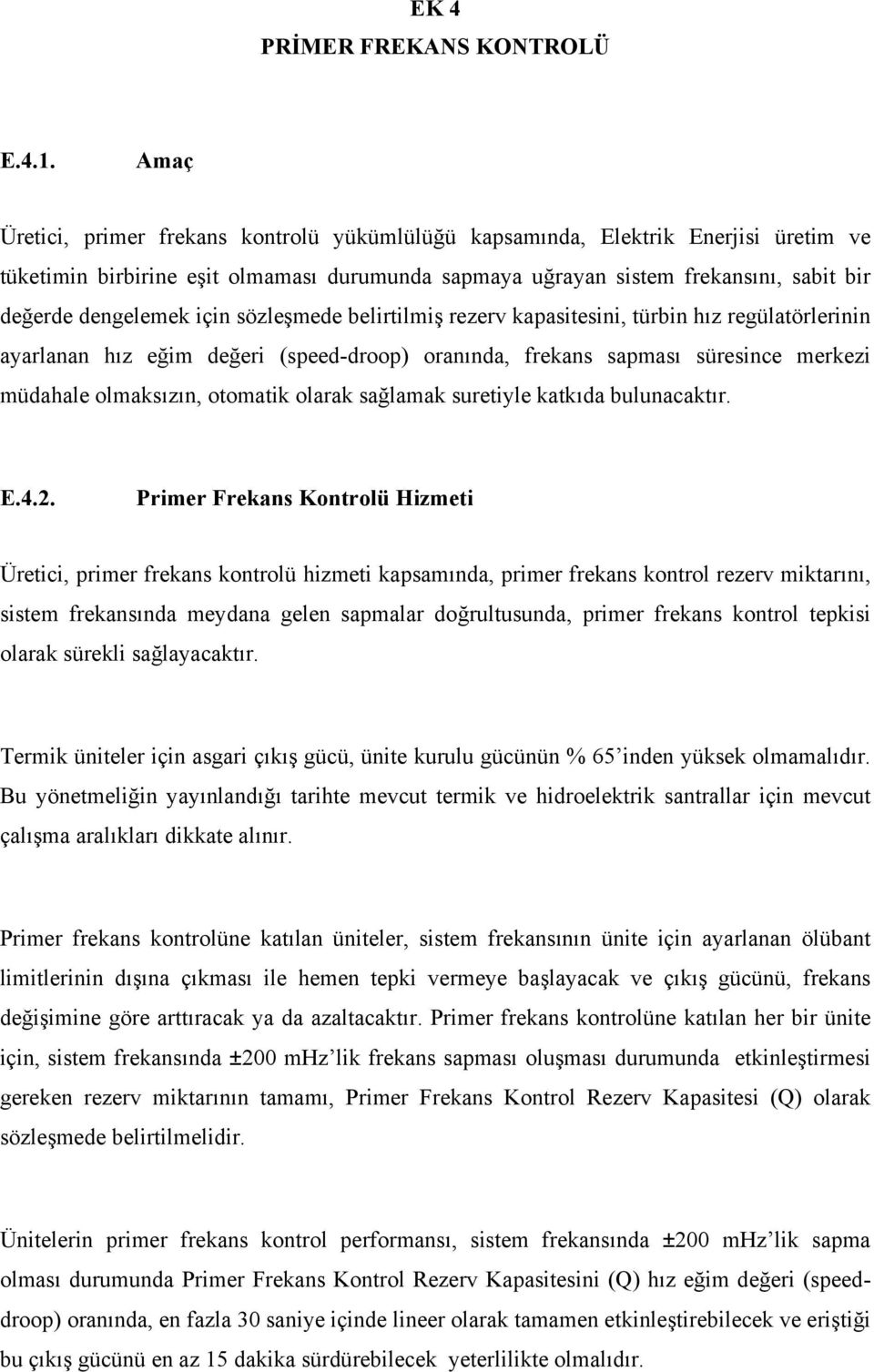 için sözleşmede belirtilmiş rezerv kapasitesini, türbin hız regülatörlerinin ayarlanan hız eğim değeri (speed-droop) oranında, frekans sapması süresince merkezi müdahale olmaksızın, otomatik olarak