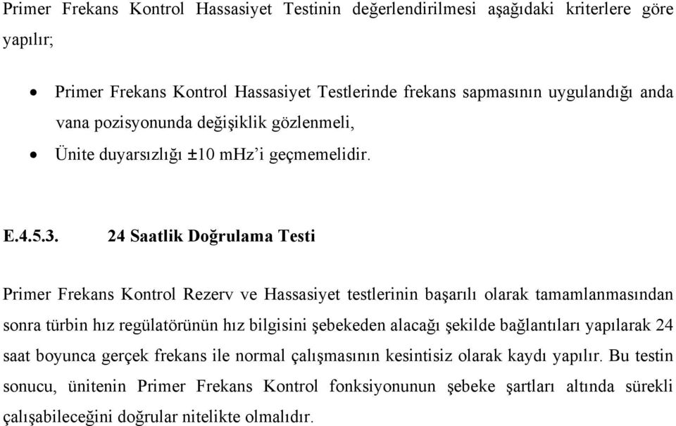 24 Saatlik Doğrulama Testi Primer Frekans Kontrol Rezerv ve Hassasiyet testlerinin başarılı olarak tamamlanmasından sonra türbin hız regülatörünün hız bilgisini şebekeden