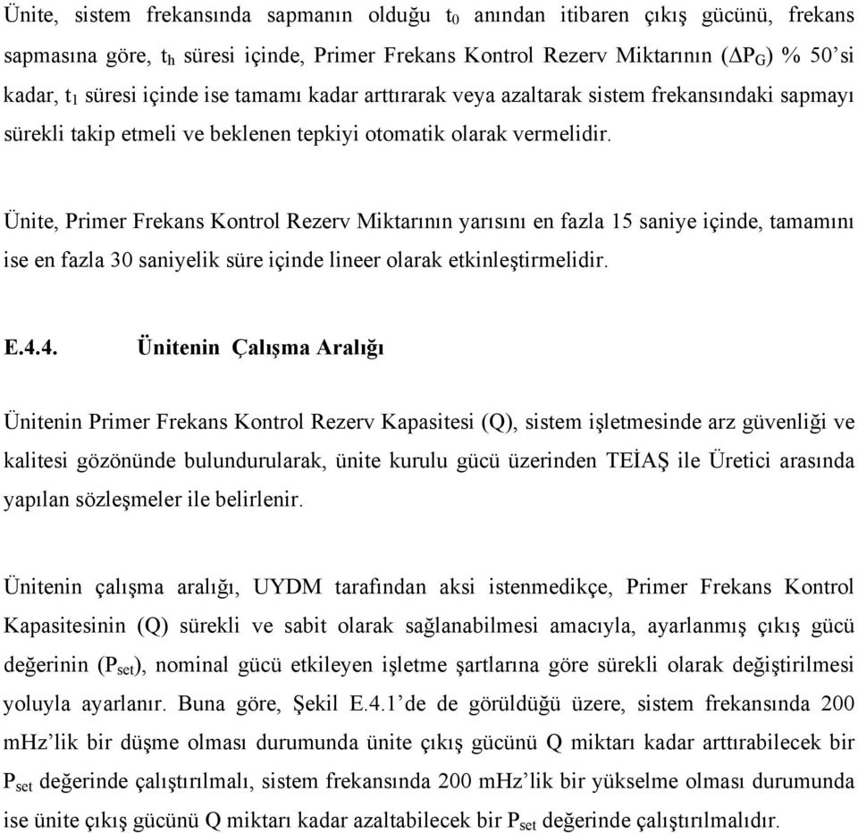 Ünite, Primer Frekans Kontrol Rezerv Miktarının yarısını en fazla 15 saniye içinde, tamamını ise en fazla 30 saniyelik süre içinde lineer olarak etkinleştirmelidir. E.4.