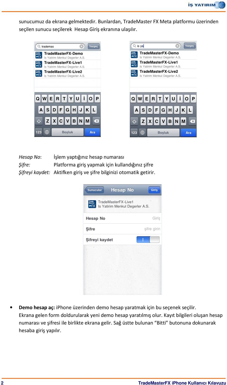 getirir. Demo hesap aç: iphone üzerinden demo hesap yaratmak için bu seçenek seçilir. Ekrana gelen form doldurularak yeni demo hesap yaratılmış olur.