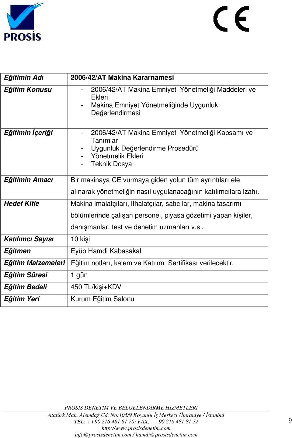 Teknik Dosya Bir makinaya CE vurmaya giden yolun tüm ayrıntıları ele alınarak yönetmeliğin nasıl uygulanacağının katılımcılara izahı.